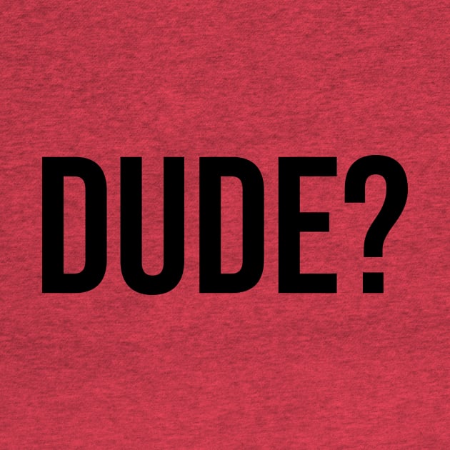 Dude? Tshirts Trending now male fashion by Relaxing Art Shop